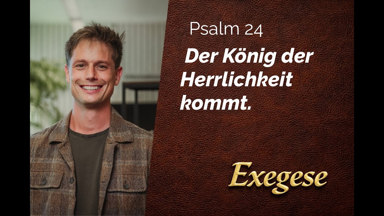 Psalm 24 -  Der König der Herrlichkeit