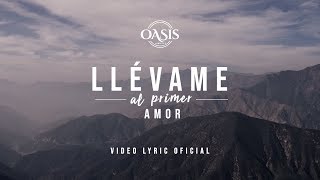Miniatura de vídeo de "Oasis Ministry - Llévame al primer Amor (Video Lyric Oficial)"