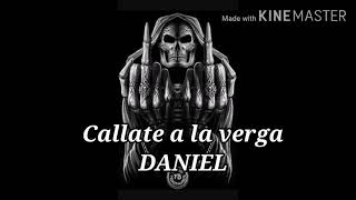 Callate a la verga Daniel