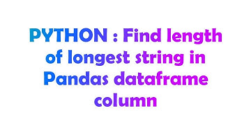 PYTHON : Find length of longest string in Pandas dataframe column