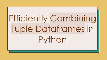 Efficiently Combining Tuple Dataframes in Python