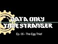 Time Stranger Data Only - Episode 05 - The Egg Thief