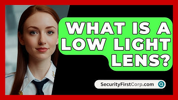 What Is A Low Light Lens? - SecurityFirstCorp.com