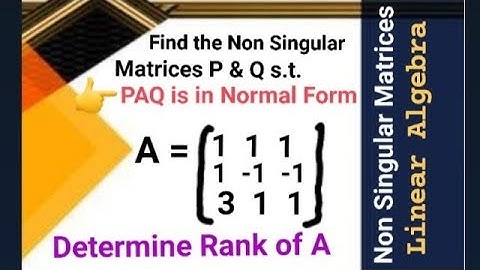 Find non singular matrices P & Q such that PAQ is in normal form where A is the given matrix
