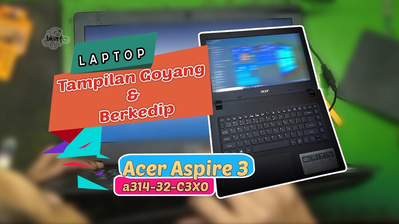 Cara Memperbaiki Laptop Acer Aspire 3 a314-32-C3X0 Tampilan Goyang