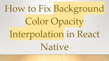 How to Fix Background Color Opacity Interpolation in React Native