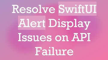 Resolve SwiftUI Alert Display Issues on API Failure