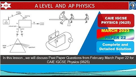 CIE IGCSE Physics (0625) Paper 2 - March 2023 Paper 22- F/M/2023/22-Complete and Detailed Solution