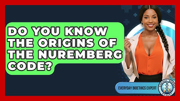 Do You Know The Origins Of The Nuremberg Code? - Everyday Bioethics Expert