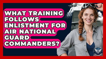What Training Follows Enlistment for Air National Guard Commanders? - Air Guard Commanders