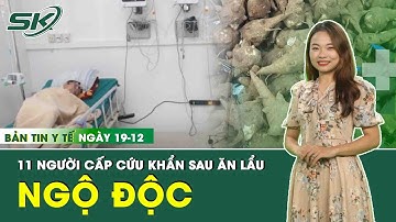 Bản Tin Y Tế 19/12: Ăn Lẩu Có Nấu Kèm Củ Ấu Tẩu, 11 Người Bị Ngộ Độc | SKĐS