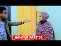 BAHYAR - PART 33 | SIRTI FASHILMATAY