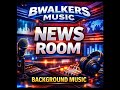 Bwalkers Music 🎵🎶 News Room Background Music