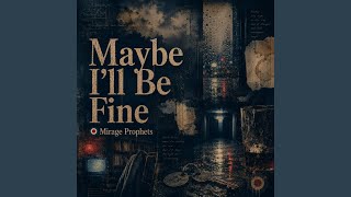 Maybe I’ll Be Fine