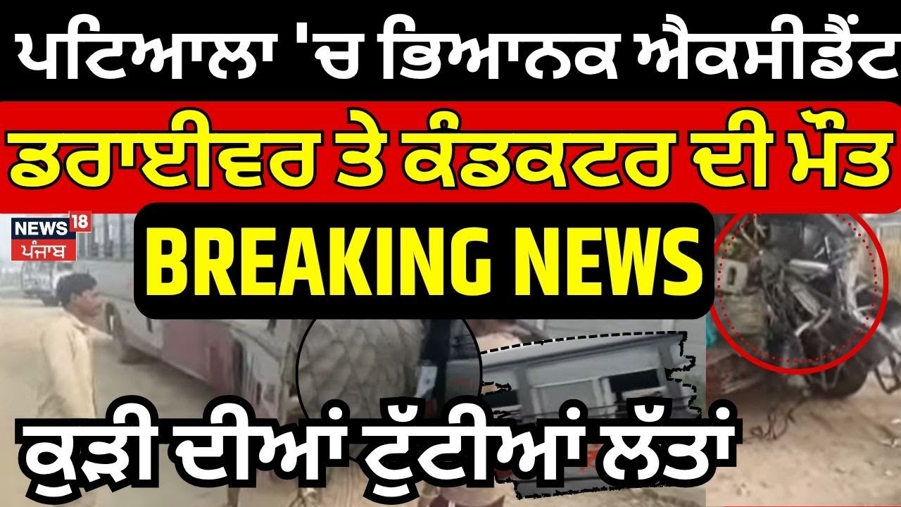 Patiala 'ਚ ਭਿਆਨਕ ਐਕਸੀਡੈਂਟ, ਡਰਾਈਵਰ ਤੇ ਬੱਸ ਕੰਡਕਟਰ ਦੀ ਮੌਤ, ਕੁੜੀ ਦੀਆਂ ਟੁੱਟੀਆਂ ਲੱਤਾ, ਦੇਖੋ Live | News18