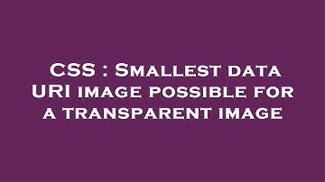 CSS : Smallest data URI image possible for a transparent image