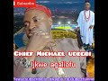 CHIEF MICHAEL UDEGBI - ( ijkwe agaliofu ) #Michaeludegbi #music #song