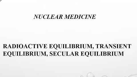 RADIOACTIVE EQUILIBRIUM, TRANSIENT EQUILIBRIUM, SECULAR EQUILIBRIUM|| NUCLEAR MEDICINE|| PART 2
