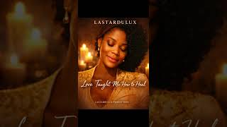 Love Taught Me How to Heal – Lastardulux | A Soul Song for Emotional Healing