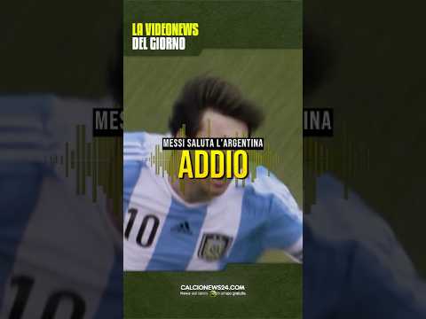 Video MESSI DICE ADDIO ALLARGENTINA: FINISCE UNERA