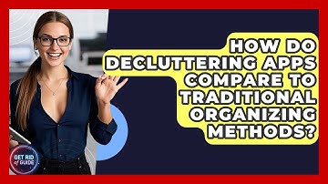 How Do Decluttering Apps Compare to Traditional Organizing Methods? - Get Rid Of Guide