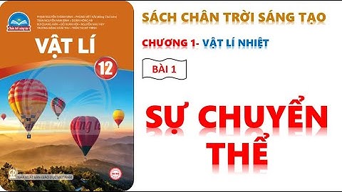 VẬT LÍ 12 - CHÂN TRỜI SÁNG TẠO - BÀI 1 : SỰ CHUYỂN THỂ