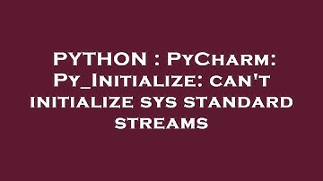 PYTHON : PyCharm: Py_Initialize: can
