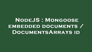 NodeJS : Mongoose embedded documents / DocumentsArrays id