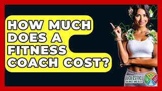 How Much Does A Fitness Coach Cost? - Holistic Balance And Bliss