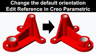 Change default orientation for Creo Parametric file - Edit Reference in Creo Parametric