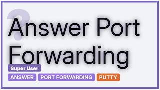 SSH forwarding through PuTTY not working on Windows 10 (2 Solutions!!)