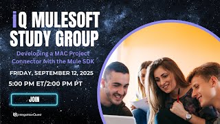 Free iQ MuleSoft Study Group (09/12): Developing a MAC Project Connector with the Mule SDK