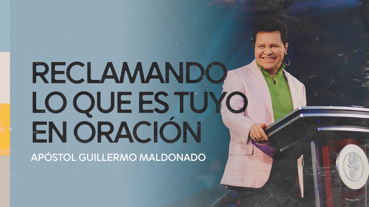 Reclamando lo que es tuyo en oración - Sermón | Apóstol Guillermo