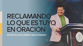 Reclamando lo que es tuyo en oración  Sermón | Apóstol Guillermo Maldonado