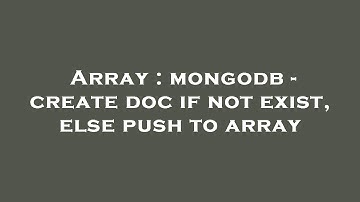 Array : mongodb - create doc if not exist, else push to array