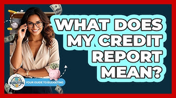 What Does My Credit Report Mean? - Your Guide to Budgeting