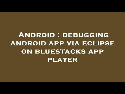 Android : debugging android app via eclipse on bluestacks app player
