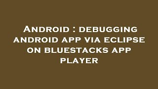 Android : debugging android app via eclipse on bluestacks app player