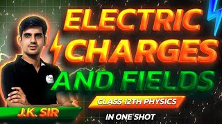 ELECTRIC CHARGES AND FIELDS || CLASS 12TH PHYSICS || IN ONE SHOT || J.K. SIR #neet2025