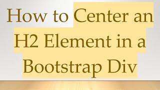 How to Center an H2 Element in a Bootstrap Div