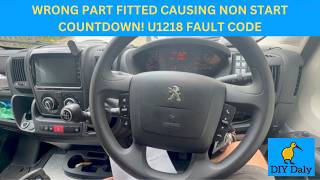 Peugeot Boxer Ad Blue Fault & non start countdown due to wrong part being fitted! Fault code U1218