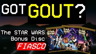 Got Gout? - The 2006 Star Wars Bonus Disc Fiasco How Fans Saved Star Wars - Part Iv