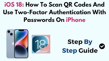 iOS 18: How To Scan QR Codes And Use Two-Factor Authentication With Passwords On iPhone