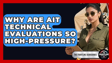 Why Are AIT Technical Evaluations So High-pressure? - The Frontline Guardians
