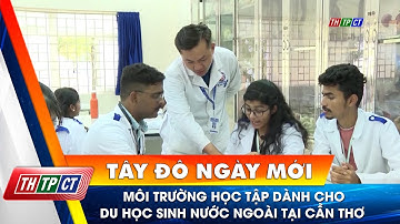 Môi trường học tập dành cho du học sinh nước ngoài tại Cần Thơ| Cần Thơ TV
