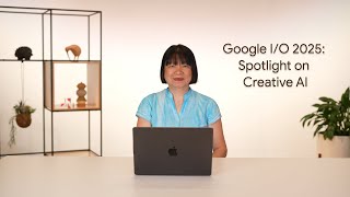 Google I/O 2025: Spotlight on Creative AI