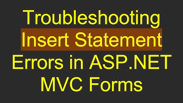 Troubleshooting Insert Statement Errors in ASP.NET MVC Forms