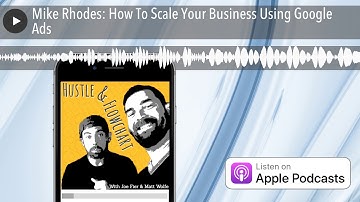 Mike Rhodes: How To Scale Your Business Using Google Ads
