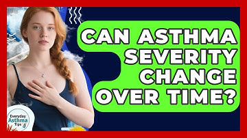 Can Asthma Severity Change Over Time? - Everyday Asthma Tips