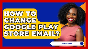 How To Change Google Play Store Email? - Be App Savvy